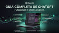 La Guía completa de ChatGPT: funciones y modelos de IA